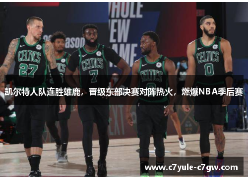 凯尔特人队连胜雄鹿，晋级东部决赛对阵热火，燃爆NBA季后赛